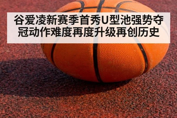 谷爱凌新赛季首秀U型池强势夺冠动作难度再度升级再创历史