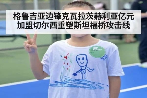 格鲁吉亚边锋克瓦拉茨赫利亚亿元加盟切尔西重塑斯坦福桥攻击线